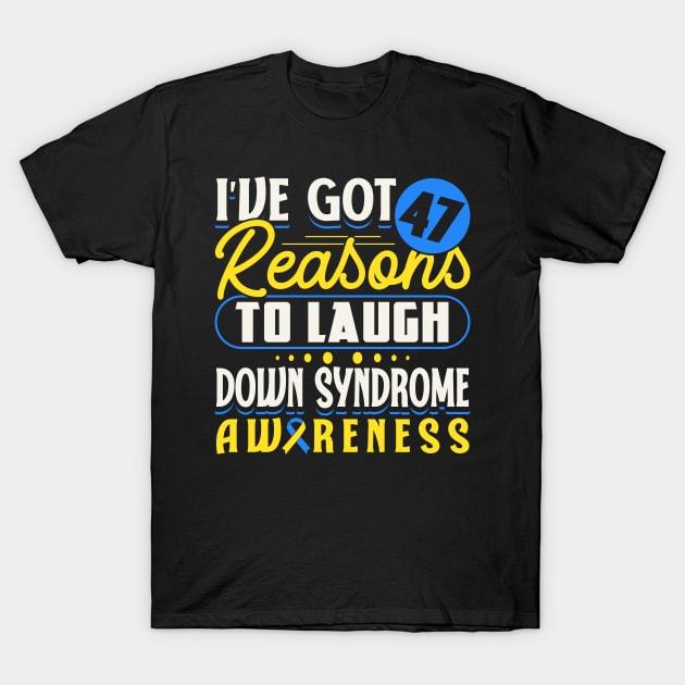 Down Syndrome Support Awareness I've Got 47 Reasons To Laugh T-Shirt by Caskara